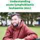 Understanding acute lymphoblastic leukaemia