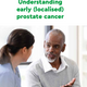 Understanding early (localised) prostate cancer