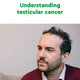 Understanding testicular cancer