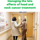 Managing the late effects of head and neck cancer treatment